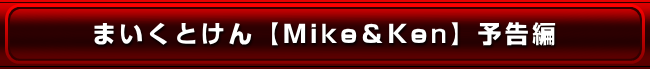 まいくとけん【Mike＆Ken】予告編